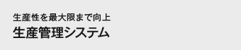 生産性を最大限まで向上生産管理システム